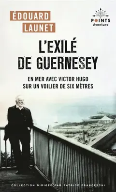 L'exilé de Guernesey : en mer avec Victor Hugo sur un voilier de six mètres, couverture