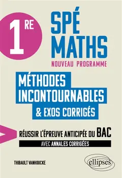 Spé maths 1re, nouveau programme : méthodes incontournables & exos corrigés : réussir l'épreuve anticipée du bac, avec annales corrigées