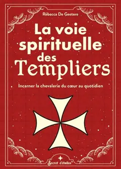 La voie spirituelle des Templiers : incarner la chevalerie du cœur au quotidien