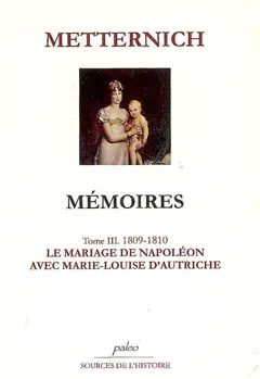 Mémoires, tome 3 : Le mariage de Napoléon avec Marie-Louise d'Autriche : 1809-1810