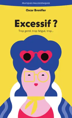Excessif ? : trop gentil, trop fatigué, trop…