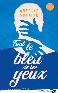Tout le bleu de tes yeux : comédie romantique