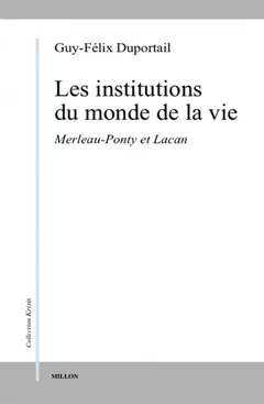 Les institutions du monde de la vie, tome 1 : Merleau-Ponty et Lacan