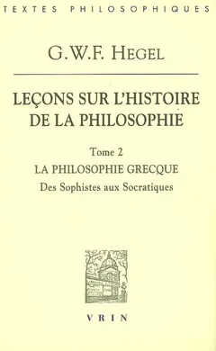 Leçons sur l'histoire de la philosophie, tome 2 : La philosophie grecque : des sophistes aux socratiques