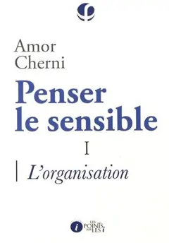 Penser le sensible, tome 1 : L'organisation