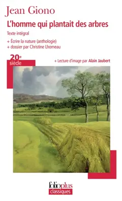 L'homme qui plantait des arbres : texte intégral. Ecrire la nature : anthologie