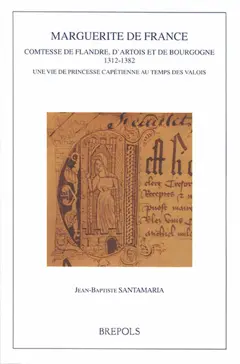 Marguerite de France : comtesse de Flandre, d'Artois et de Bourgogne, 1312-1382 : une vie de princesse capétienne au temps des Valois