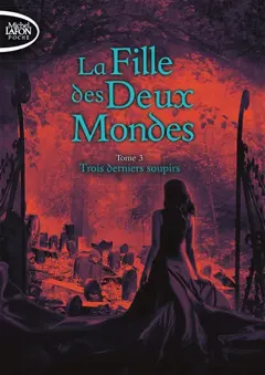 La fille des deux mondes, tome 3 : Trois derniers soupirs