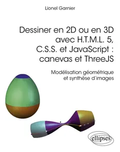 Dessiner en 2D ou en 3D avec HTML 5, CSS et JavaScript : canevas et ThreeJS : modélisation géométrique et synthèse d'images