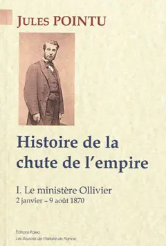 Histoire de la chute de l'Empire : d'après les documents officiels, les enquêtes parlementaires et les journaux du temps, suivie de nombreuses pièces justificatives, tome 1 : Le ministère Ollivier : 2 janvier-9 août 1870