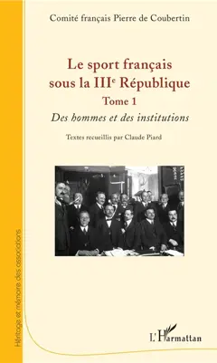 Le sport français sous la IIIe République, tome 1 : Des hommes et des institutions
