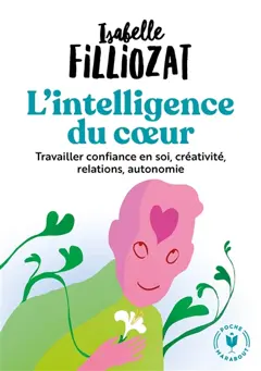 L'intelligence du cœur : travailler confiance en soi, créativité, relations, autonomie