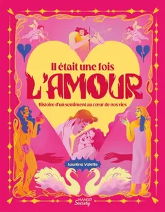 Il était une fois l'amour : histoire d'un sentiment au cœur de nos vies