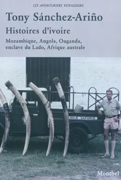 Histoires d'ivoire : éléphants et chasseurs blancs : Mozambique, Angola, Ouganda, enclave du Lado, Afrique australe