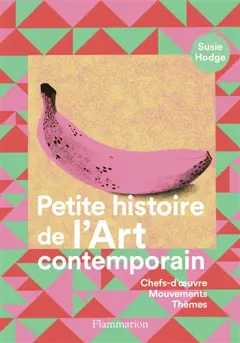 Petite histoire de l'art contemporain : chefs-d'œuvre, mouvements, thèmes
