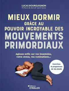 Mieux dormir grâce au pouvoir incroyable des mouvements primordiaux : agissez enfin sur vos insomnies, votre stress, vos ruminations… : exercices & programme de 28 jours