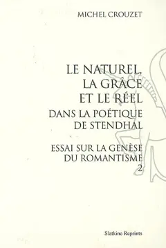 Essai sur la genèse du romantisme, tome 2 : Le naturel, la grâce et le réel dans la poétique de Stendhal
