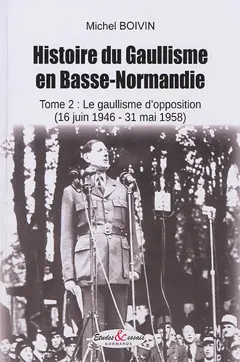 Histoire du gaullisme en Basse-Normandie, tome 2 : Le gaullisme d'opposition (16 juin 1946-31 mai 1958)