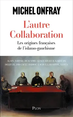 L'autre collaboration : les origines françaises de l'islamo-gauchisme : Alain, Sartre, Beauvoir, Genet, Ricoeur, Garaudy, Deleuze, Foucault, Badiou, Lacoue-Labarthe, Nancy