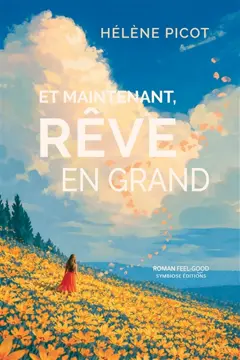 Et maintenant, rêve en grand : roman feel-good, couverture