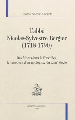 L'abbé Nicolas-Sylvestre Bergier (1718-1790) : des Monts-Jura à Versailles, le parcours d'un apologiste du XVIIIe siècle