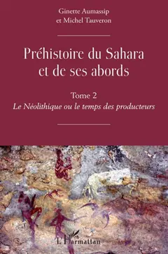 Préhistoire du Sahara et de ses abords, tome 2 : Le néolithique ou Le temps des producteurs