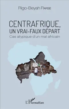 Centrafrique, un vrai faux départ : cas atypique d'un mal africain