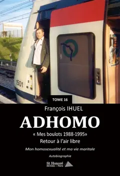 Ad'homo, tome 16 : Mes boulots 1988-1995 : retour à l'air libre, mon homosexualité et ma vie maritale : autobiographie