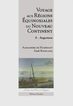 Voyage aux régions équinoxiales du nouveau continent : fait en 1799, 1800, 1801, 1802 & 1804, tome 8 : Angostura, couverture