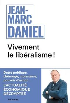 Vivement le libéralisme ! : dette publique, chômage, croissance, pouvoir d'achat... : l'actualité économique décryptée