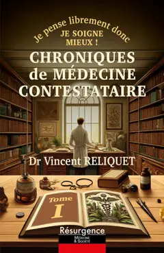 Chroniques de médecine contestataire : je pense librement donc je soigne mieux !, tome 1