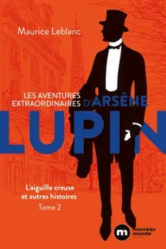 Les aventures extraordinaires d'Arsène Lupin, tome 2 : L'aiguille creuse : et autres histoires