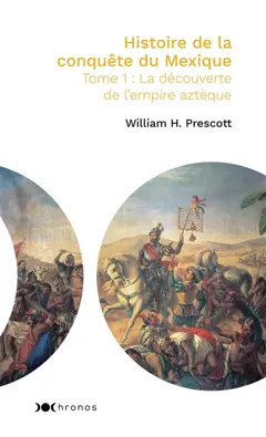 Histoire de la conquête du Mexique, tome 1 : La découverte de l'empire aztèque