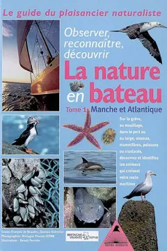 La nature en bateau : apprenez à observer : le guide du plaisancier naturaliste, tome 1 : Manche et Atlantique : des conseils, des connaissances, pour découvrir la richesse de la faune et la flore, de la grève au grand large, des patelles aux dauphins