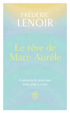 Le rêve de Marc Aurèle : comment le stoïcisme nous aide à vivre