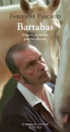 Bartabas : Zingaro, un théâtre pour les chevaux, couverture
