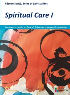 Spiritual care, tome 1 : Comment en parler en français ? Des concepts pour des contextes