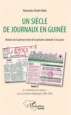 Un siècle de journaux en Guinée : histoire de la presse écrite de la période coloniale à nos jours, tome 3 : Le printemps de la presse sous la deuxième République (1984-2010)