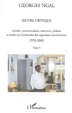 Œuvre critique : articles, communications, interviews, préfaces et études sur commandes des organismes internationaux, 1970-2009, tome 1