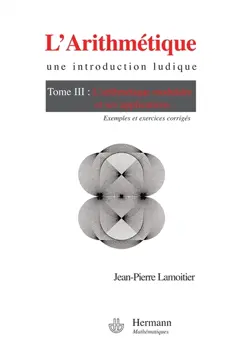 L'arithmétique : une introduction ludique, tome 3 : L'arithmétique modulaire et ses applications : exemples et exercices corrigés