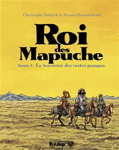 Le roi des Mapuche, tome 1 : La traversée des vastes pampas