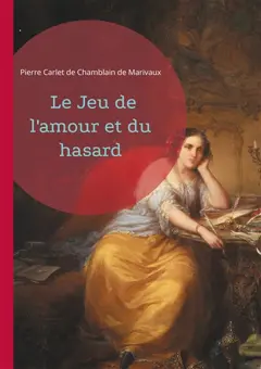 Le Jeu de l'amour et du hasard : Quiproquos et séduction : une comédie romantique du XVIIIe siècle mêlant jeux de rôles et marivaudage