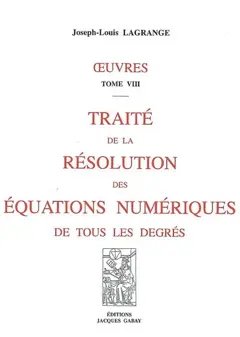Œuvres, tome 8 : Traité de la résolution des équations numériques de tous les degrés