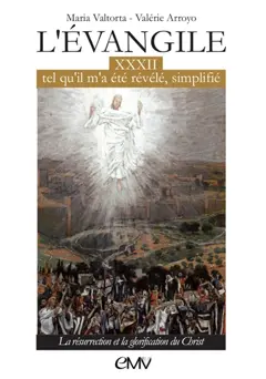 L'Evangile tel qu'il m'a été révélé, simplifié, tome 32 : La résurrection et la glorification du Christ