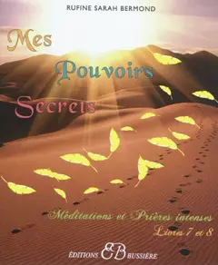 Mes pouvoirs secrets : méditations et prières intenses, tome 4 : Livres 7 et 8 : méditations et prières intenses : pour vous aidez à résoudre toutes vos préoccupations