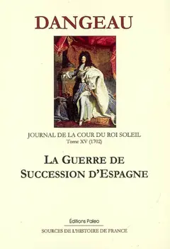Journal de la cour du Roi-Soleil, tome 15 : La guerre de succession d'Espagne (1702)