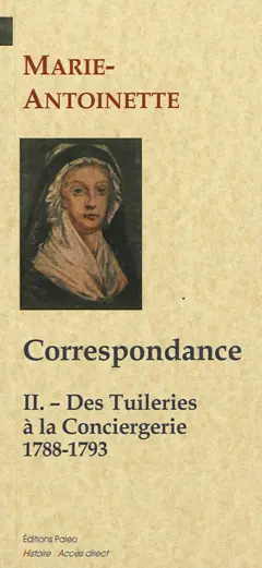 Correspondance, tome 2 : Des Tuileries à la Conciergie, 1788-1793