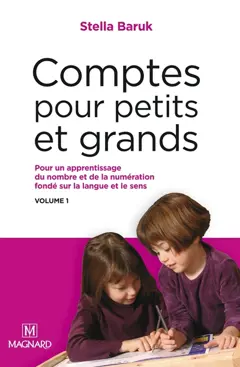 Comptes pour petits et grands, tome 1 : Pour un apprentissage du nombre et de la numération fondé sur la langue et le sens