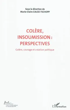 Colère, courage, création politique, tome 7 : Colère, insoumission : perspectives : actes du Colloque international de théorie politique : Université de Lausanne, Institut d'études politiques et internationales, 23-24-25 avril 2010