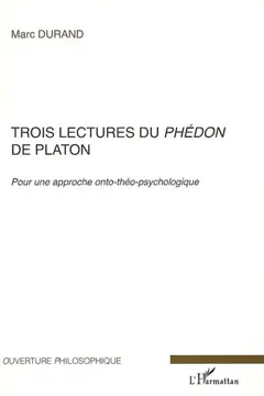 Trois lectures du Phédon de Platon : pour une approche onto-théo-psychologique